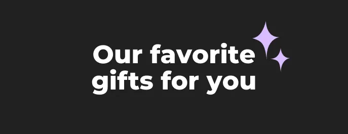 Our favorite gifts for you