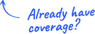 Already have coverage?