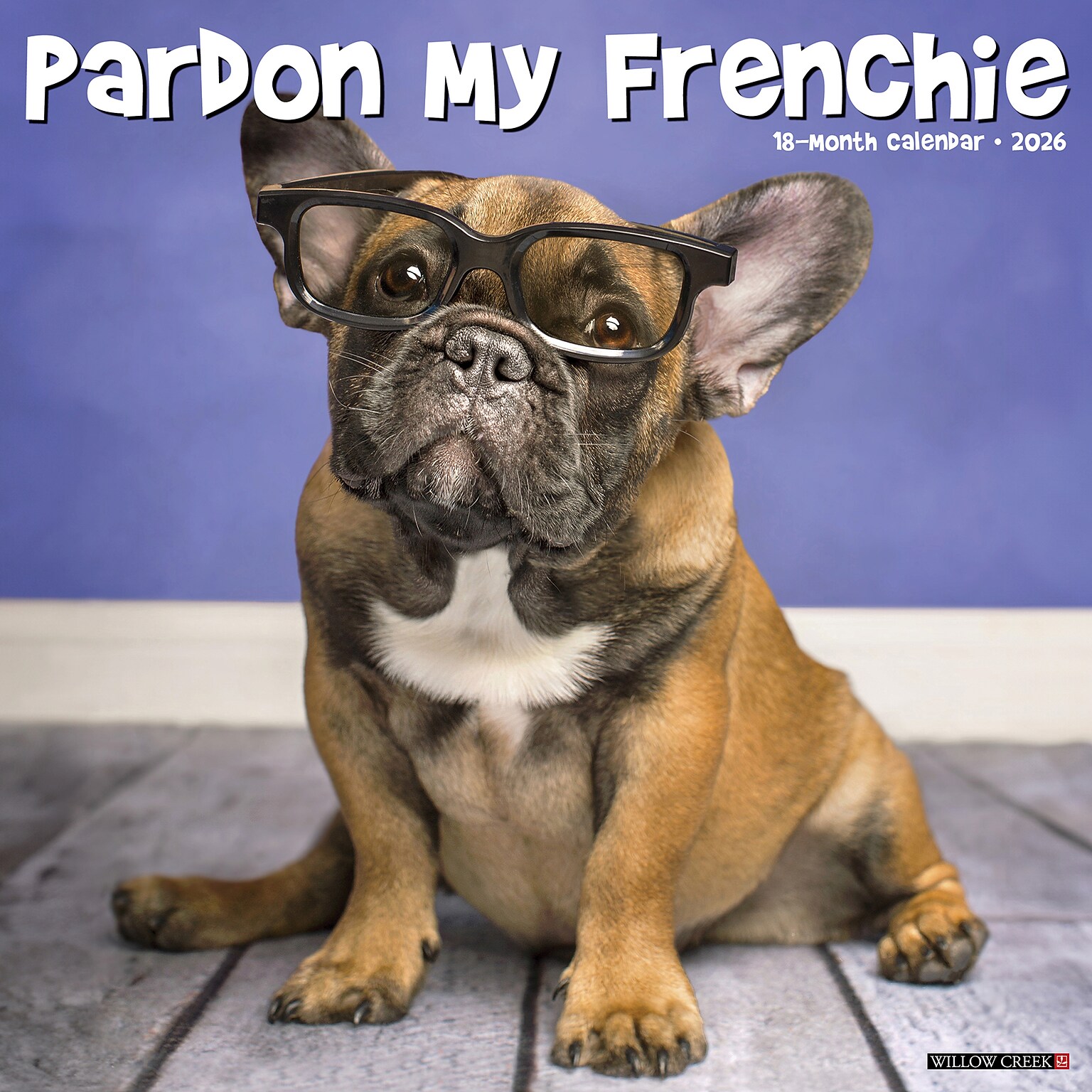2026 Willow Creek Pardon My Frenchie 12 x 12 Monthly Wall Calendar (52310)