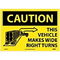 Information Labels; Caution This Vehicle Makes Wide Right Turns, 10X14, Adhesive Vinyl