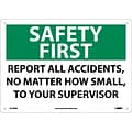 Notice Signs; Safety First, Report All Accidents No Matter How Small To..., 10X14, Rigid Plastic