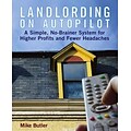 Landlording on Auto-Pilot: A Simple, No-Brainer System for Higher Profits and Fewer Headaches