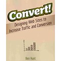 Convert!: Designing Web Sites to Increase Traffic & Conversion