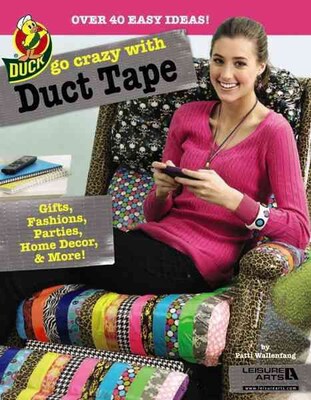 Go Crazy with Duct Tape (Leisure Arts #5860)