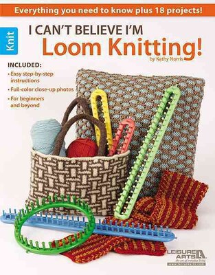 I Cant Believe Im Loom Knitting (Leisure Arts #5250)