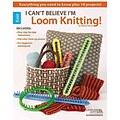 I Cant Believe Im Loom Knitting (Leisure Arts #5250)