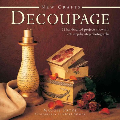 New Crafts: Decoupage: 25 Handcrafted Projects Shown In 280 Step-By-Step Photographs