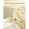 Baby Quilts and Accessories: 6 Cute and Cuddly Designs (Quilt Essentials)