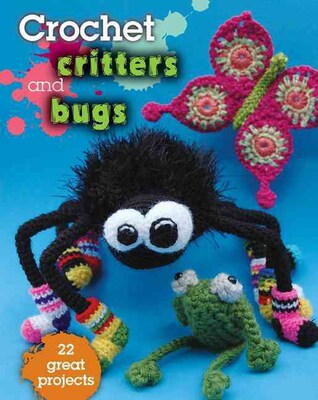 Crochet Critters and Bugs: 22 Great Projects