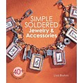 Simple Soldered Jewelry & Accessories: 40+ Creative Projects