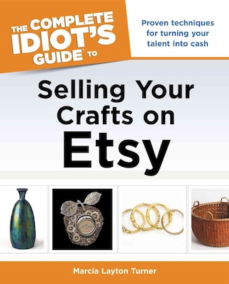 The Complete Idiots Guide to Selling Your Crafts on Etsy (Idiots Guides)