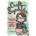 Crafty Superstar: Make Crafts on the Side, Earn Extra Cash, and Basically Have It All