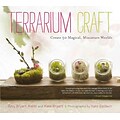 Terrarium Craft: Create 50 Magical, Miniature Worlds