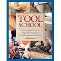 Tool School: The Complete Guide to Using Your Tools from Tape Measures to Table Saws