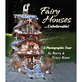 Fairy Houses . . . Unbelievable!: A Photographic Tour (The Fairy Houses Series)