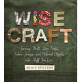Wise Craft: Turning Thrift Store Finds, Fabric Scraps, and Natural Objects Into Stuff You Love