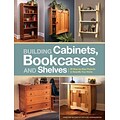 Building Cabinets, Bookcases & Shelves: 29 Step-by-Step Projects to Beautify Your Home