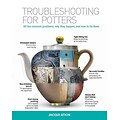 Troubleshooting for Potters: All the Common Problems, Why They Happen, and How to Fix Them