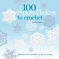 100 Snowflakes to Crochet: Make Your Own Snowdrift---to Give or to Keep