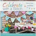 Celebrate with a Stitch: Over 20 Gorgeous Sewing Stitching & Embroidery Projects for Every Occasion