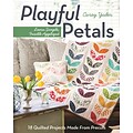 Playful Petals: Learn Simple, Fusible Applique 18 Quilted Projects Made From Precuts