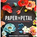 Paper to Petal: 75 Whimsical Paper Flowers to Craft by Hand