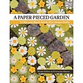 A Paper-Pieced Garden: 27 Mix-and-Match Blocks Plus Unique Quilts