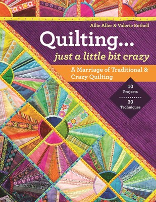 Quilting - Just a Little Bit Crazy: A Marriage of Traditional & Crazy Quilting