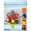 Flower Arranging: Step-By-Step Instructions for Everyday Designs