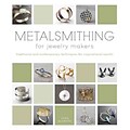 Metalsmithing for Jewelry Makers: Traditional and Contemporary Techniques for Inspirational Results