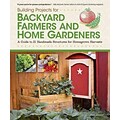 Building Projects for Backyard Farmers & Home Gardeners
