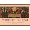 Maxfield Parrish: Painter of Magical Make-Believe