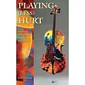 Playing Less Hurt: An Injury Prevention Guide for Musicians