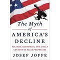 The Myth of Americas Decline: Politics, Economics, and a Half Century of False Prophecies