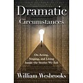 Dramatic Circumstances: On Acting, Singing, and Living Inside the Stories We Tell