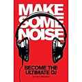 Make Some Noise: Become the Ultimate DJ (Music Pro Guides)