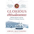St. Martins Press Glorious Misadventures: Nikolai Rezanov and the Dream... Hardcover Book