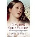 PGW® Censoring Queen Victoria: How Two Gentlemen Edited a Queen and Created an Icon Hardcover Book