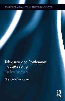 TAYLOR & FRANCIS Television and Postfeminist Housekeeping Book