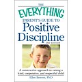 The Everything Parents Guide to Positive Discipline:A Constructive Apprch to Raising a Kind Child