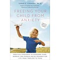 Freeing Your Child from Anxiety:Pract. Strategies to Ovrcme Fears,Worries,Phobias& Be Prprd for Life