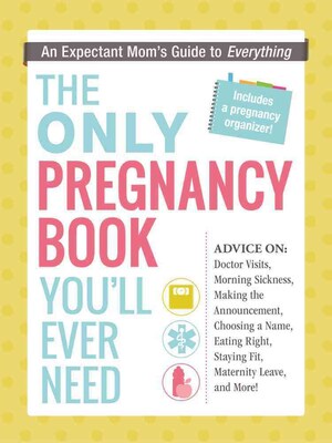 The Only Pregnancy Book Youll Ever Need: An Expectant Moms Guide to Everything