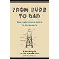 From Dude to Dad: The Diaper Dude Guide to Pregnancy