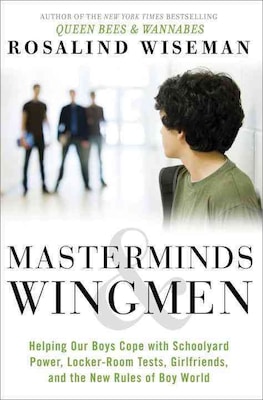 Masterminds & Wingmen:Helping Boys Cope w Schoolyard Power,LockerRoom Tests,Girlfriends & New Rules