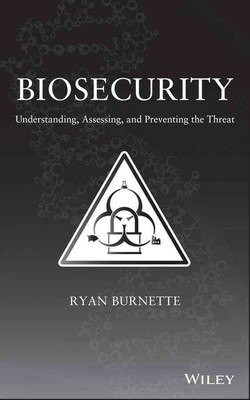 Biosecurity: Understanding, Assessing, and Preventing the Threat