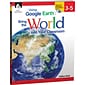 Using Google Earth™ Bring the World Into Your Classroom, Level 3-5