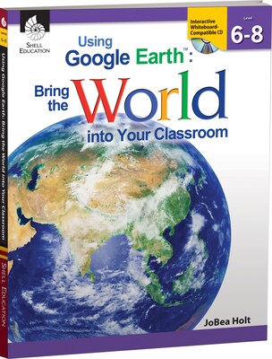 Using Google Earth™ Bring the World Into Your Classroom, Level 6-8