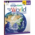 Using Google Earth™ Bring the World Into Your Classroom, Level 6-8