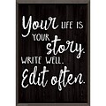 Teacher Created Resources 13-3/8 x 19 Your life is your Story. Write Well. Edit Often. Positive Po