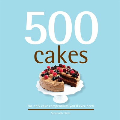 500 Cakes:  The Only Cake Compendium Youll Ever Need